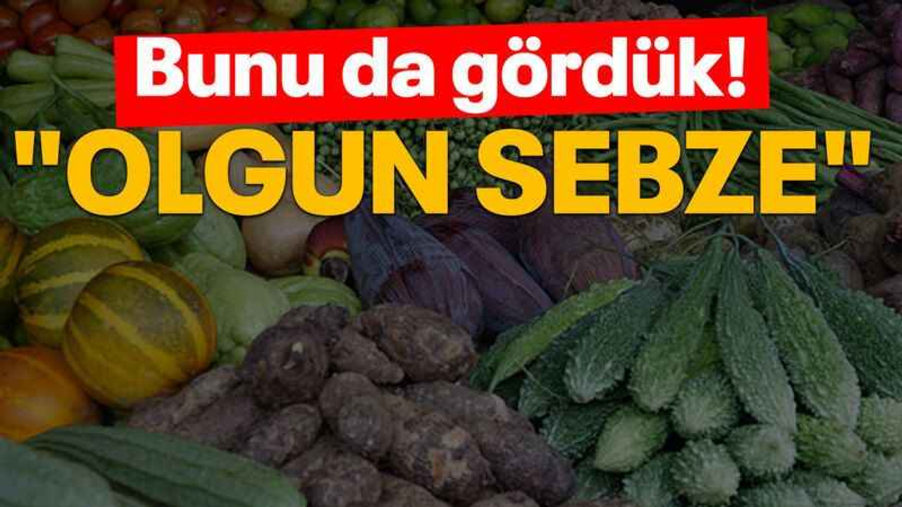 Bunu da gördük! "Olgun sebze"
